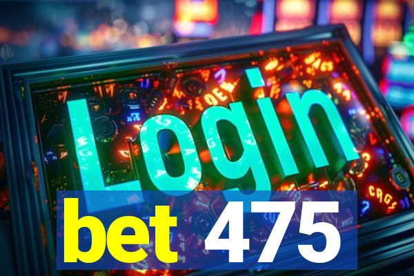 bet 475